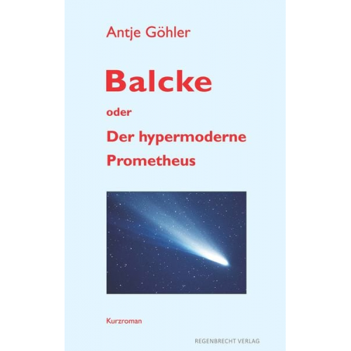 Antje Göhler - Balcke oder Der hypermoderne Prometheus