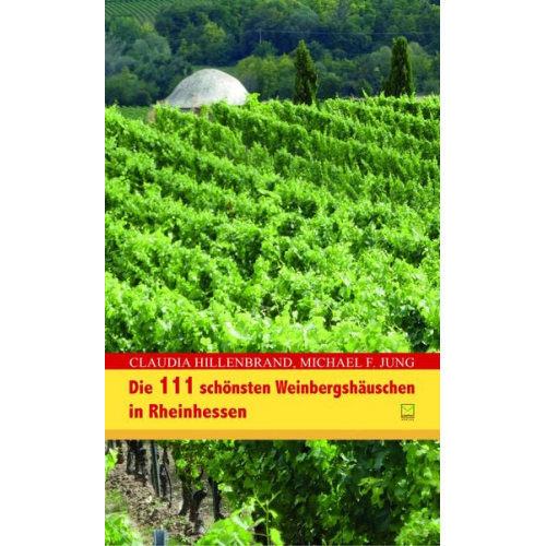 Claudia Hillenbrand Michael F. Jung - Die 111 schönsten Weinbergshäuschen in Rheinhessen