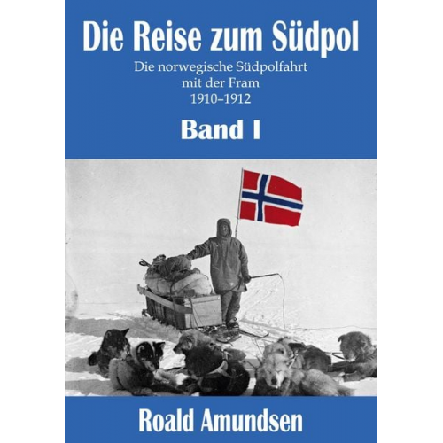 Roald Amundsen - Die Reise zum Südpol - Band I