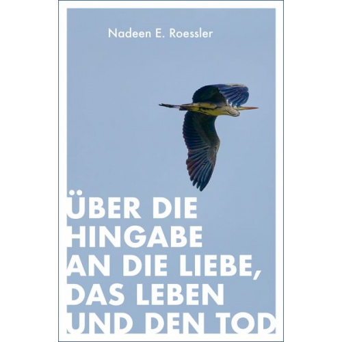 Nadeen E. Roessler - Über die Hingabe an die Liebe, das Leben und den Tod