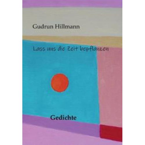 Hillmann Gudrun - Lass uns die Zeit bepflanzen