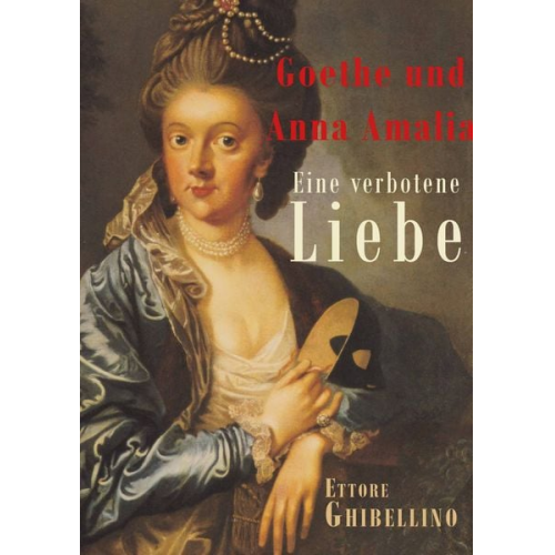 Ettore Ghibellino - Goethe und Anna Amalia - Eine verbotene Liebe
