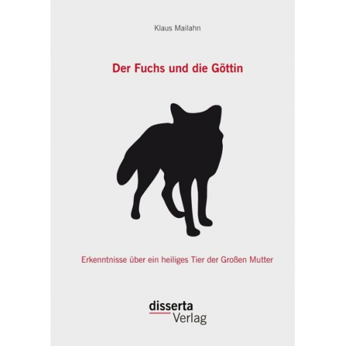 Klaus Mailahn - Der Fuchs und die Göttin: Erkenntnisse über ein heiliges Tier der Großen Mutter