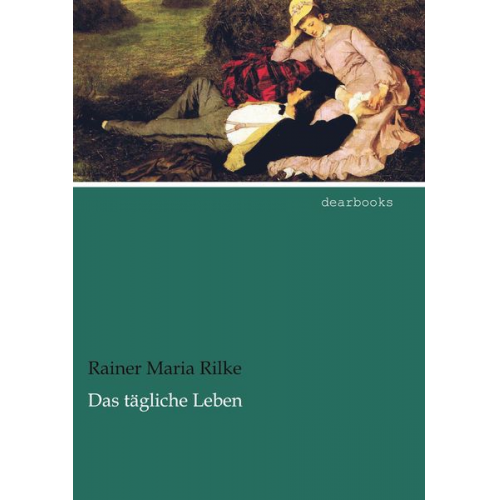 Rainer Maria Rilke - Das tägliche Leben