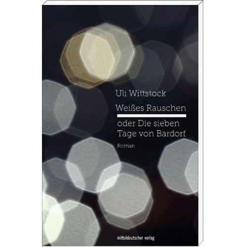 Uli Wittstock - Weißes Rauschen oder Die sieben Tage von Bardorf