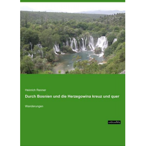 Heinrich Renner - Durch Bosnien und die Herzegowina kreuz und quer