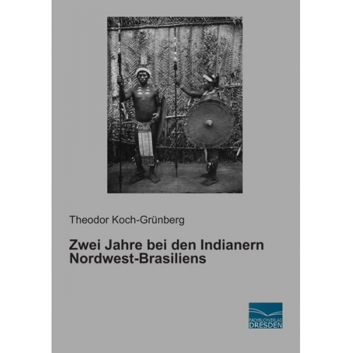 Theodor Koch-Grünberg - Zwei Jahre bei den Indianern Nordwest-Brasiliens