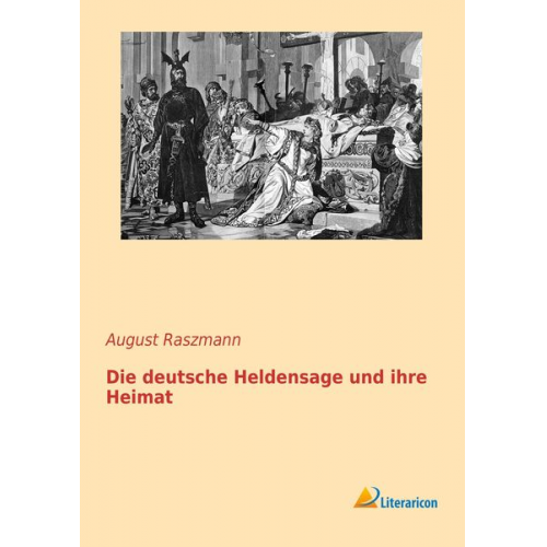 August Raszmann - Die deutsche Heldensage und ihre Heimat