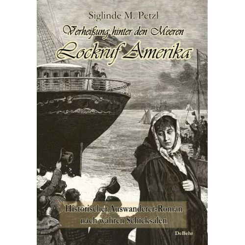 Siglinde Petzl - Verheißung hinter den Meeren - Lockruf Amerika - Historischer Auswanderer-Roman nach wahren Schicksalen