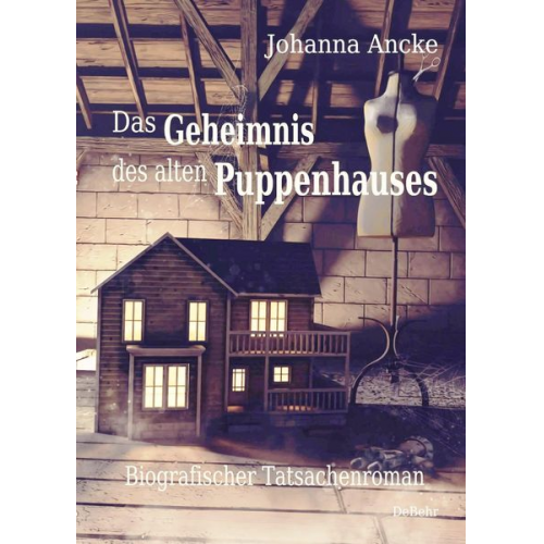 Johanna Ancke - Das Geheimnis des alten Puppenhauses - Biografischer Tatsachenroman