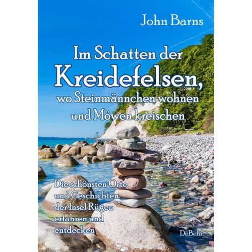 John Barns - Im Schatten der Kreidefelsen, wo Steinmännchen wohnen und Möwen kreischen - Die schönsten Orte und Geschichten der Insel Rügen erfahren und entdecken