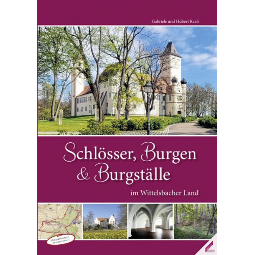 Hubert Raab Gabriele Raab - Schlösser, Burgen und Burgställe im Wittelsbacher Land