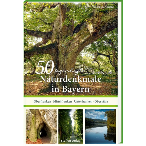 Karolin Küntzel - 50 sagenhafte Naturdenkmale in Bayern: Unterfranken – Oberfranken – Mittelfranken – Oberpfalz