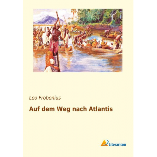 Leo Frobenius - Auf dem Weg nach Atlantis