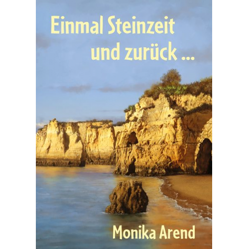 Monika Arend - Einmal Steinzeit und zurück ...