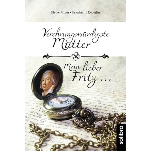 Ulrike Mross Friedrich Hölderlin - Verehrungswürdigste Mutter - Mein lieber Fritz …