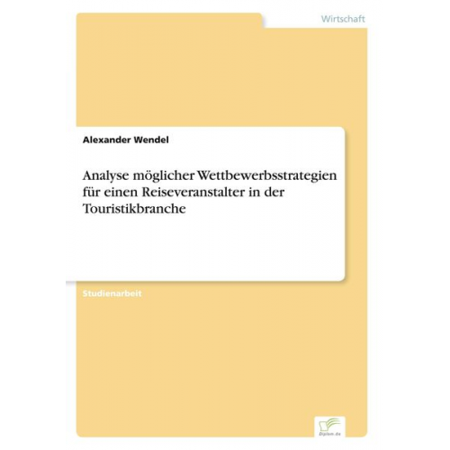 Alexander Wendel - Analyse möglicher Wettbewerbsstrategien für einen Reiseveranstalter in der Touristikbranche