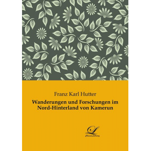 Franz Karl Hutter - Wanderungen und Forschungen im Nord-Hinterland von Kamerun