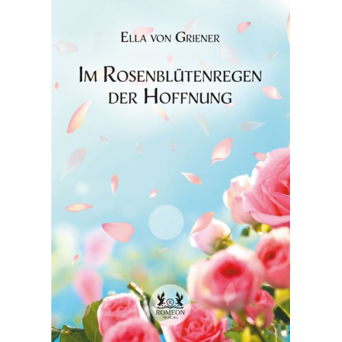 Ella Griener - Im Rosenblütenregen der Hoffnung