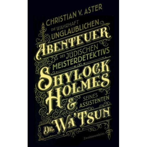 Christian Aster - Die wahrhaft unglaublichen Abenteuer des jüdischen Meisterdetektivs Shylock Holmes & seines Assistenten Dr. Wa’Tsun