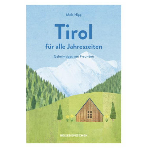 Mela Hipp Reisedepeschen - Reisehandbuch Tirol für alle Jahreszeiten - Tirol Reiseführer
