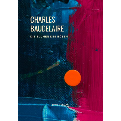 Charles Baudelaire - Charles Baudelaire - Die Blumen des Bösen (Les Fleurs du Mal)
