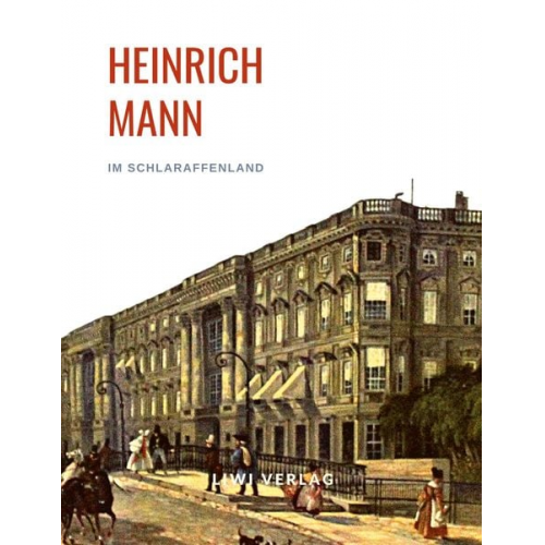 Heinrich Mann - Heinrich Mann: Im Schlaraffenland. Vollständige Neuausgabe