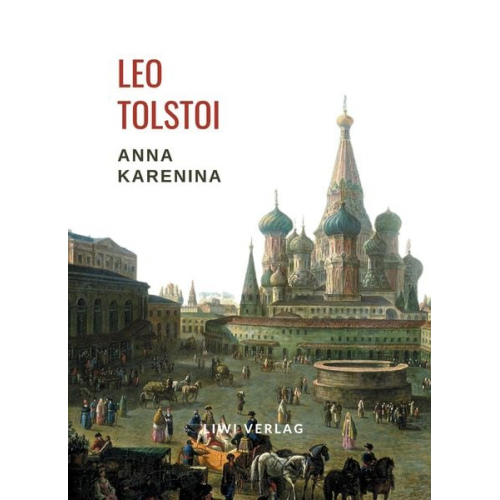 Leo N. Tolstoi - Leo Tolstoi: Anna Karenina. Vollständige Neuausgabe