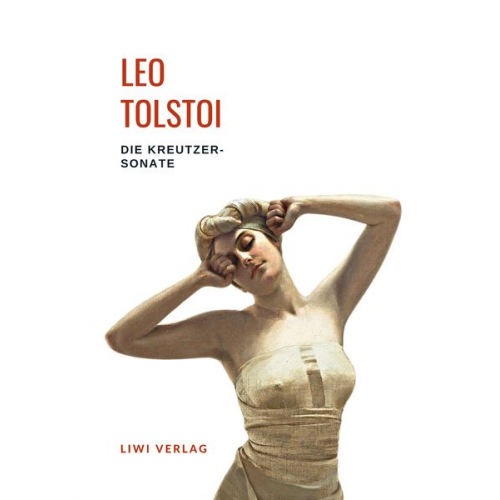 Leo N. Tolstoi - Leo Tolstoi: Die Kreutzersonate. Vollständige Neuausgabe