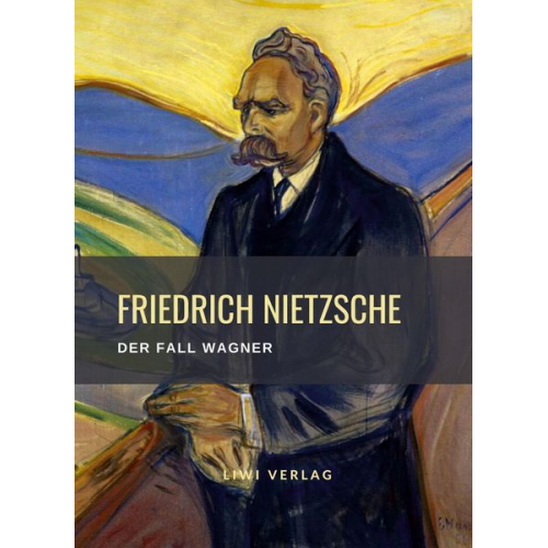 Friedrich Nietzsche - Friedrich Nietzsche: Der Fall Wagner. Vollständige Neuausgabe
