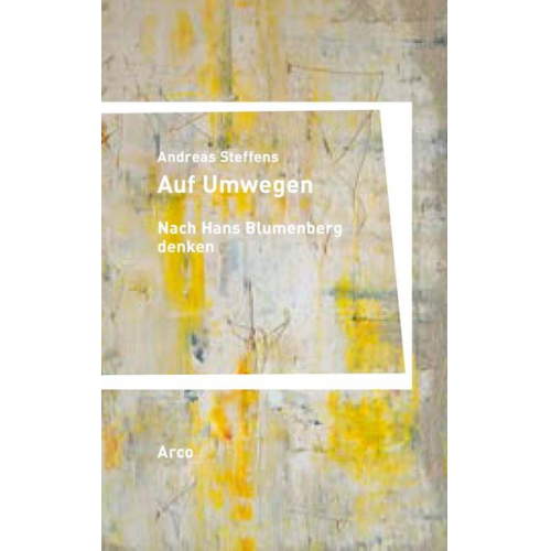 Andreas Steffens - Auf Umwegen. Nach Hans Blumenberg denken