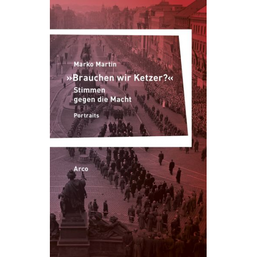 Marko Martin - »Brauchen wir Ketzer?« – Stimmen gegen die Macht