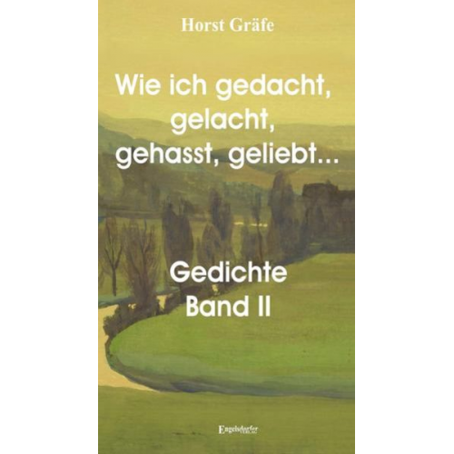 Horst Gräfe - Wie ich gedacht, gelacht, gehasst, geliebt ... Gedichtsammlung Band II