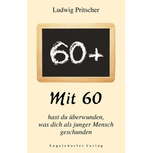 Ludwig Pritscher - Mit 60 hast du überwunden, was dich als junger Mensch geschunden