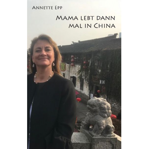 Annette Epp - Mama lebt dann mal in China