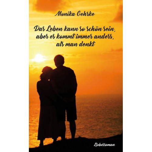 Monika Gehrke - Das Leben kann so schön sein, aber es kommt immer anders, als man denkt