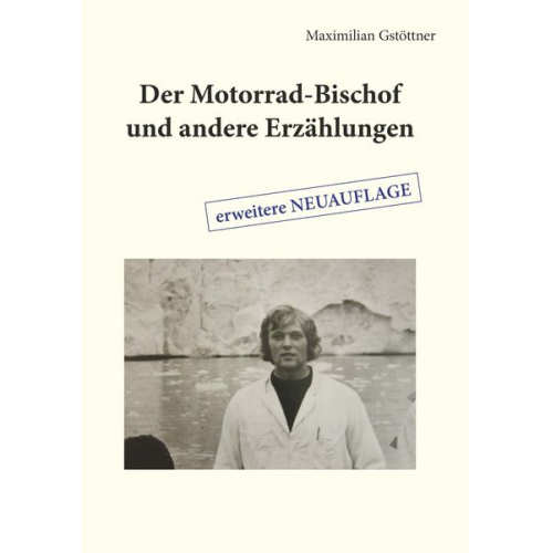 Maximilian Gstöttner - Der Motorrad-Bischof und andere Erzählungen