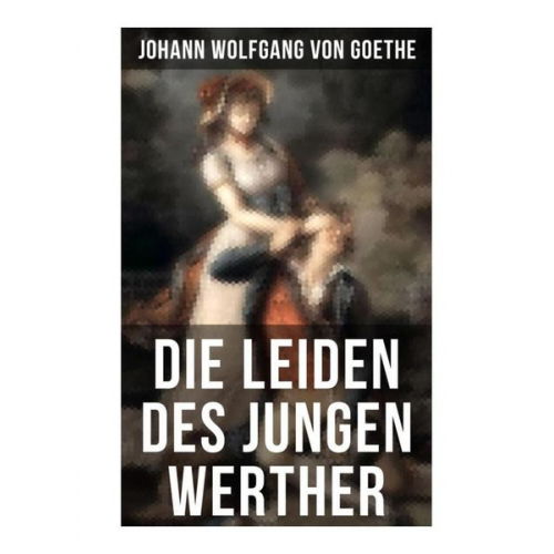 Johann Wolfgang von Goethe - Die Leiden des jungen Werther