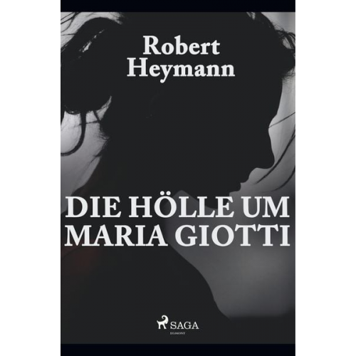 Robert Heymann - Die Hölle um Maria Giotti