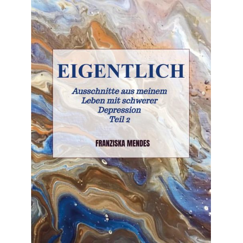 Franziska Mendes - EIGENTLICH - Ausschnitte aus meinem Leben mit schwerer Depression - Teil 2