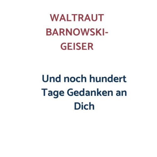 Waltraut Barnowski-Geiser - Und noch hundert Tage Gedanken an Dich