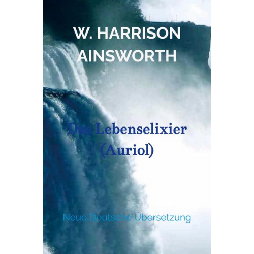 W. Harrison Ainsworth - Das Lebenselixier (Auriol)