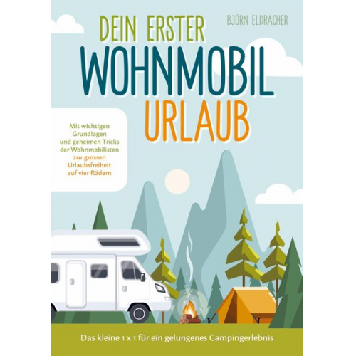 Björn Elderdracher - Dein erster Wohnmobil-Urlaub ¿ Das kleine 1x1 für ein gelungenes Campingerlebnis