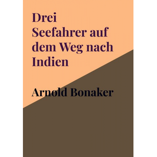Arnold Bonaker - Drei Seefahrer auf dem Weg nach Indien