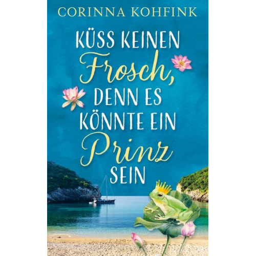 Corinna Kohfink - Küss keinen Frosch, denn es könnte ein Prinz sein