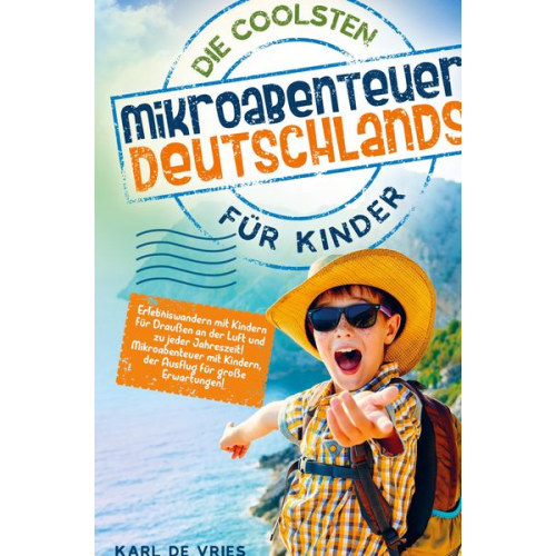 Karl de Vries - Die coolsten Mikroabenteuer Deutschlands für Kinder