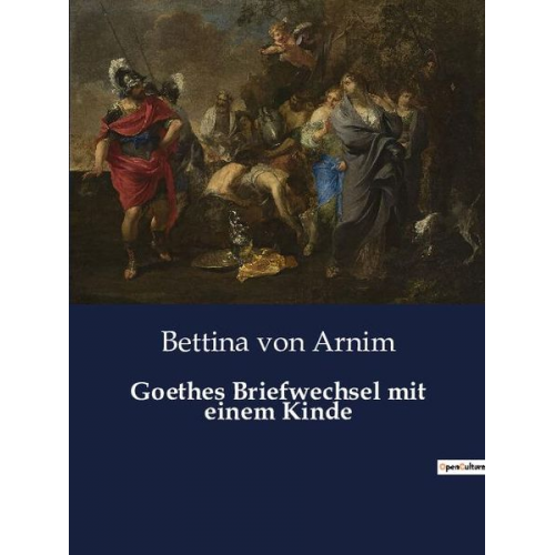 Bettina Arnim - Goethes Briefwechsel mit einem Kinde