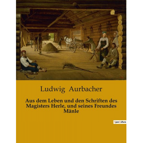 Ludwig Aurbacher - Aus dem Leben und den Schriften des Magisters Herle, und seines Freundes Mänle