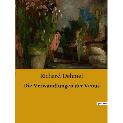 Richard Dehmel - Die Verwandlungen der Venus