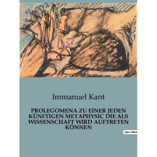 Immanuel Kant - Prolegomena Zu einer Jeden Künftigen Metaphysic die als Wissenschaft Wird Auftreten Können